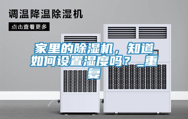 家里的除濕機(jī)，知道如何設(shè)置濕度嗎？_重復(fù)
