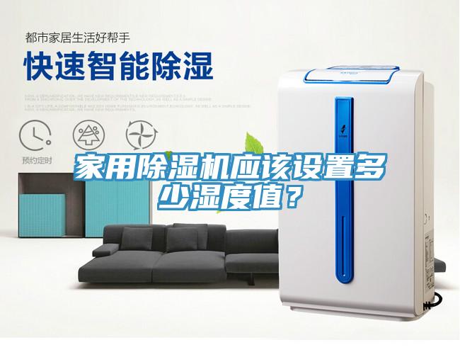 家用除濕機應(yīng)該設(shè)置多少濕度值？