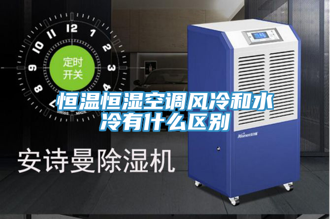 恒溫恒濕空調風冷和水冷有什么區(qū)別