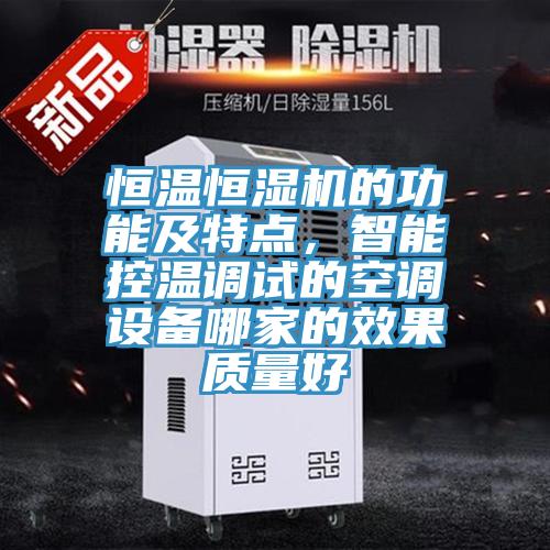 恒溫恒濕機的功能及特點，智能控溫調(diào)試的空調(diào)設備哪家的效果質(zhì)量好