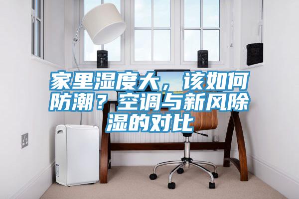 家里濕度大，該如何防潮？空調(diào)與新風除濕的對比