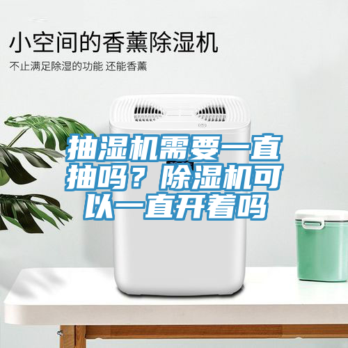抽濕機需要一直抽嗎？除濕機可以一直開著嗎