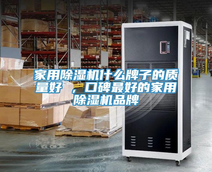 家用除濕機(jī)什么牌子的質(zhì)量好 ，口碑最好的家用除濕機(jī)品牌