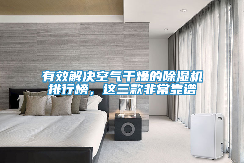 有效解決空氣干燥的除濕機(jī)排行榜，這三款非?？孔V