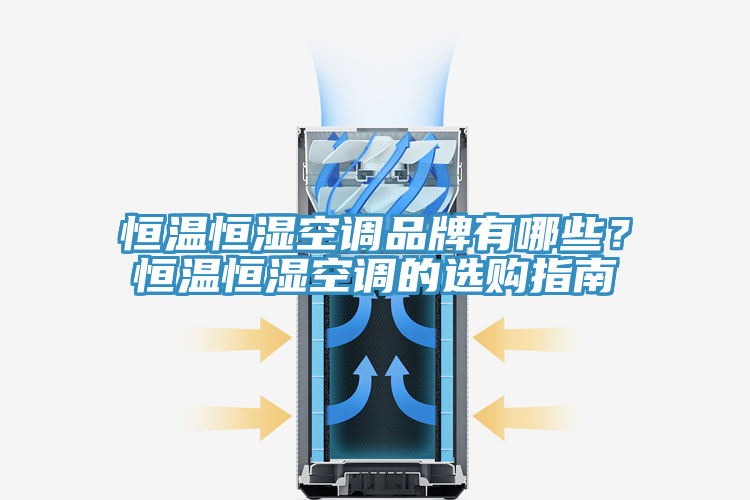 恒溫恒濕空調(diào)品牌有哪些？恒溫恒濕空調(diào)的選購(gòu)指南