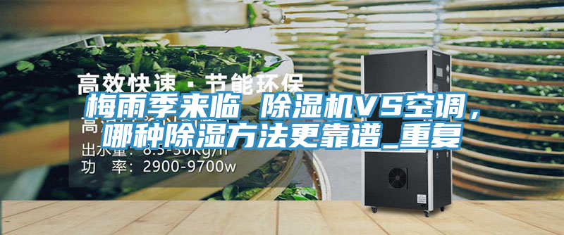 梅雨季來臨 除濕機VS空調(diào)，哪種除濕方法更靠譜_重復