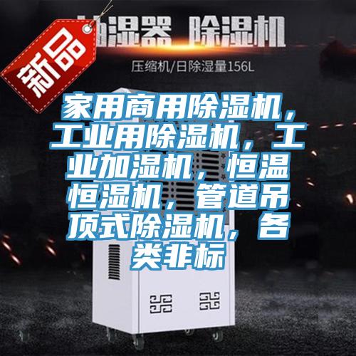 家用商用除濕機，工業(yè)用除濕機，工業(yè)加濕機，恒溫恒濕機，管道吊頂式除濕機，各類非標