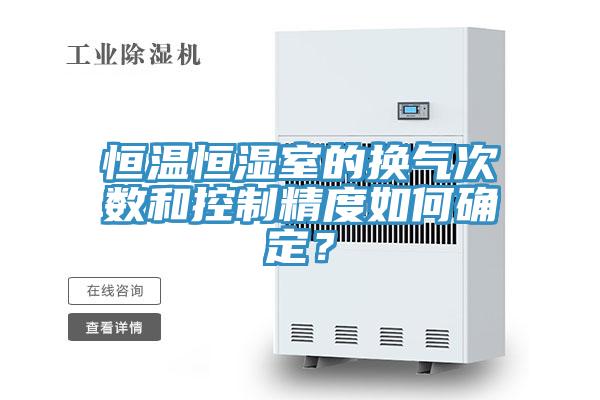 恒溫恒濕室的換氣次數(shù)和控制精度如何確定？