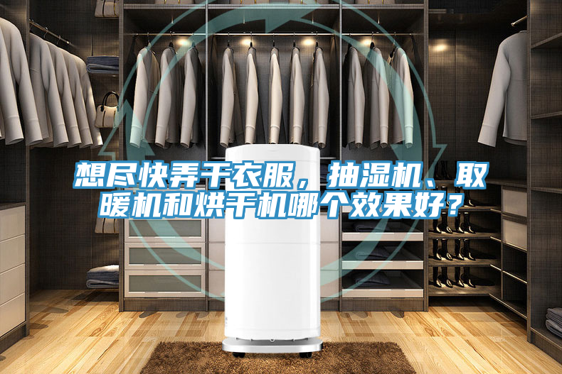 想盡快弄干衣服，抽濕機、取暖機和烘干機哪個效果好？