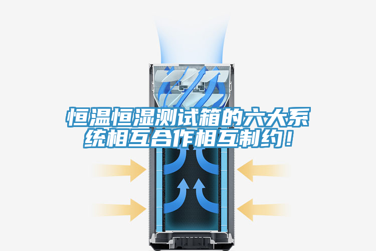 恒溫恒濕測試箱的六大系統(tǒng)相互合作相互制約！