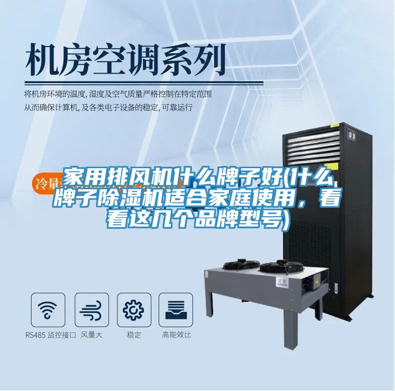 家用排風(fēng)機(jī)什么牌子好(什么牌子除濕機(jī)適合家庭使用，看看這幾個(gè)品牌型號(hào))