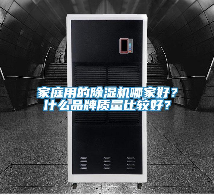 家庭用的除濕機(jī)哪家好？什么品牌質(zhì)量比較好？