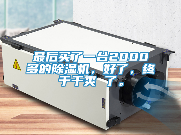 最后買了一臺2000多的除濕機，好了，終于干爽 了。