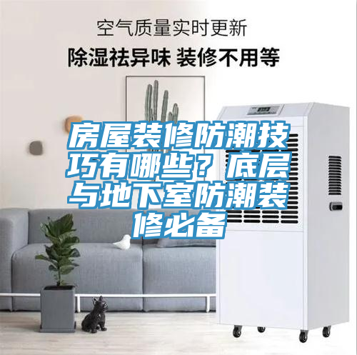 房屋裝修防潮技巧有哪些？底層與地下室防潮裝修必備