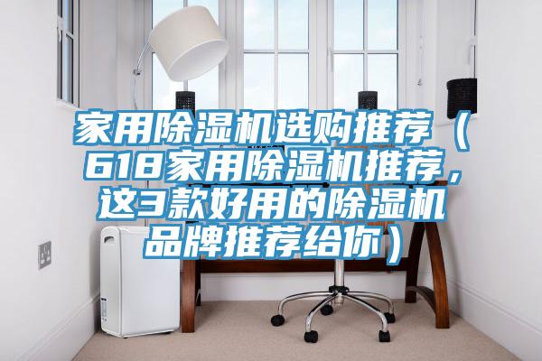 家用除濕機(jī)選購(gòu)?fù)扑]（618家用除濕機(jī)推薦，這3款好用的除濕機(jī)品牌推薦給你）