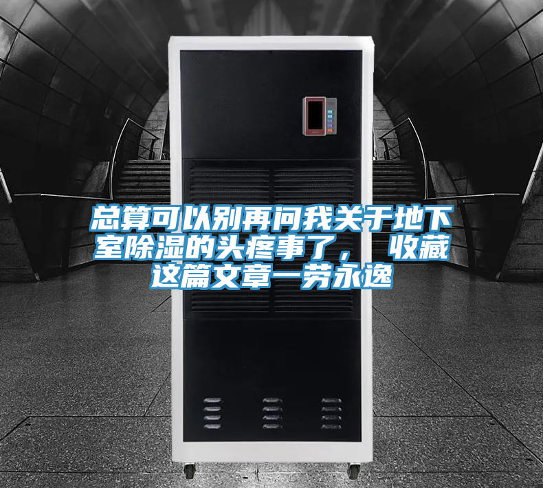 總算可以別再問(wèn)我關(guān)于地下室除濕的頭疼事了， 收藏這篇文章一勞永逸