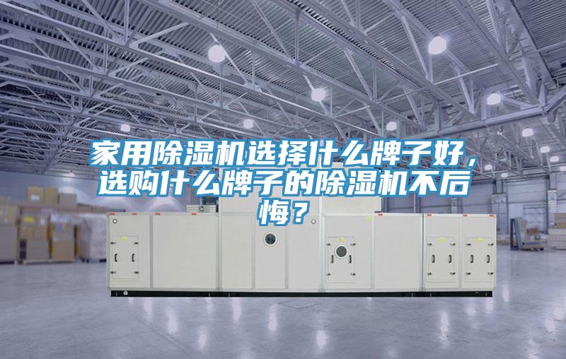 家用除濕機選擇什么牌子好，選購什么牌子的除濕機不后悔？