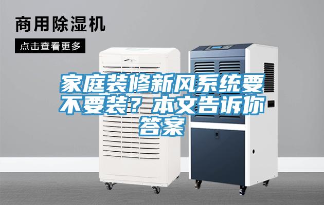 家庭裝修新風(fēng)系統(tǒng)要不要裝？本文告訴你答案