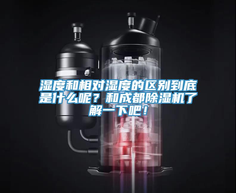 濕度和相對(duì)濕度的區(qū)別到底是什么呢？和成都除濕機(jī)了解一下吧！