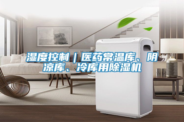 濕度控制｜醫(yī)藥常溫庫(kù)、陰涼庫(kù)、冷庫(kù)用除濕機(jī)