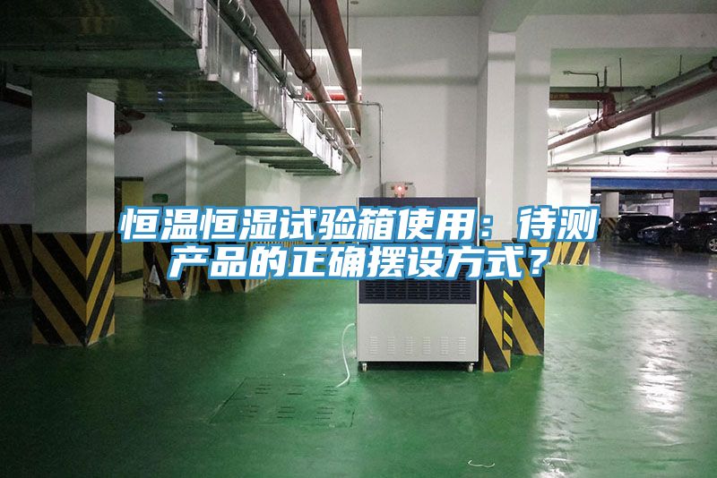 恒溫恒濕試驗(yàn)箱使用：待測(cè)產(chǎn)品的正確擺設(shè)方式？