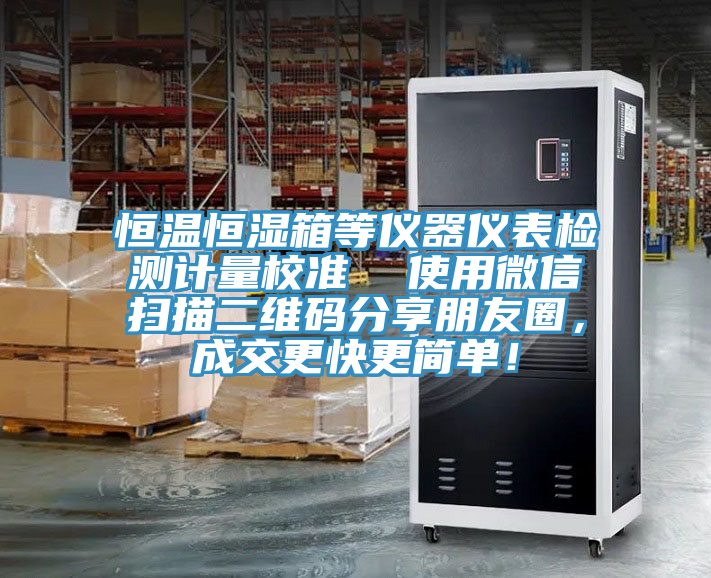 恒溫恒濕箱等儀器儀表檢測計(jì)量校準(zhǔn)  使用微信掃描二維碼分享朋友圈，成交更快更簡單！