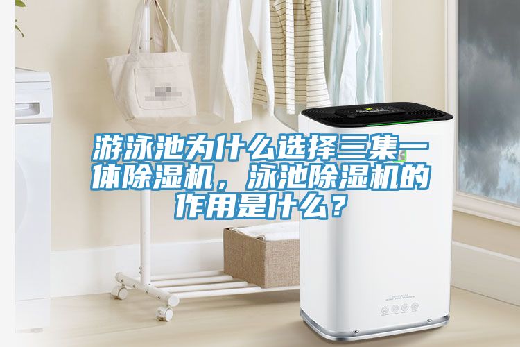 游泳池為什么選擇三集一體除濕機(jī)，泳池除濕機(jī)的作用是什么？