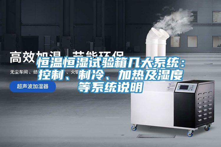 恒溫恒濕試驗(yàn)箱幾大系統(tǒng)：控制、制冷、加熱及濕度等系統(tǒng)說(shuō)明