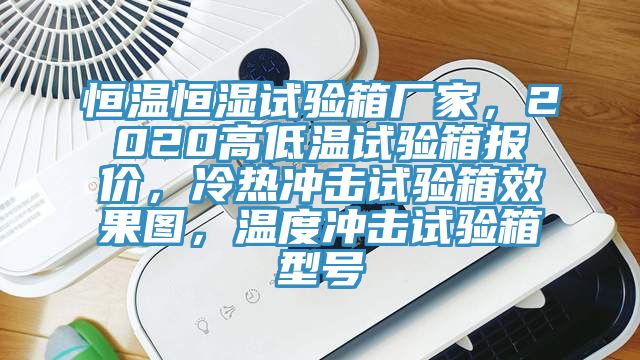 恒溫恒濕試驗箱廠家，2020高低溫試驗箱報價，冷熱沖擊試驗箱效果圖，溫度沖擊試驗箱型號