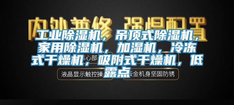 工業(yè)除濕機(jī)，吊頂式除濕機(jī)，家用除濕機(jī)，加濕機(jī)，冷凍式干燥機(jī)，吸附式干燥機(jī)，低露點(diǎn)