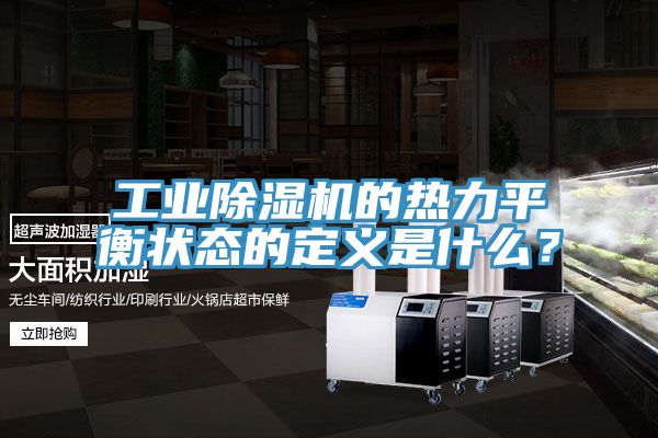 工業(yè)除濕機(jī)的熱力平衡狀態(tài)的定義是什么？