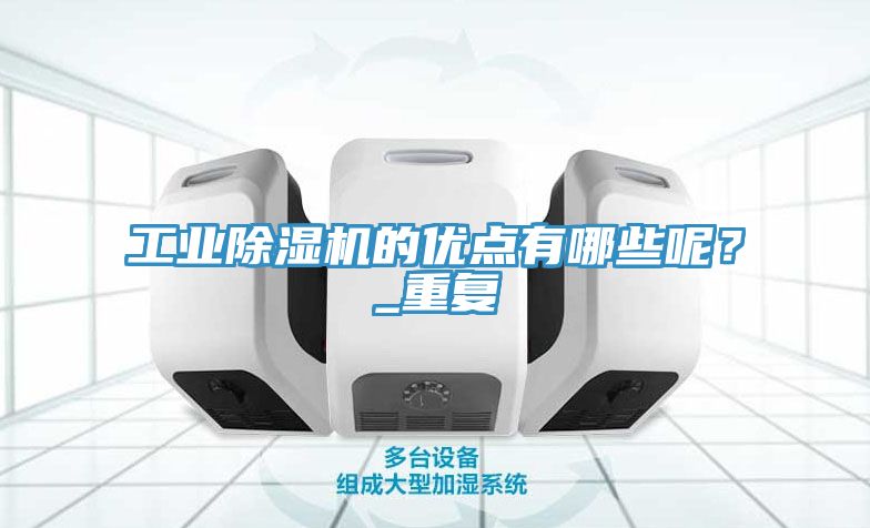 工業(yè)除濕機(jī)的優(yōu)點(diǎn)有哪些呢？_重復(fù)