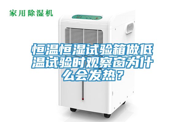 恒溫恒濕試驗(yàn)箱做低溫試驗(yàn)時(shí)觀察窗為什么會(huì)發(fā)熱？