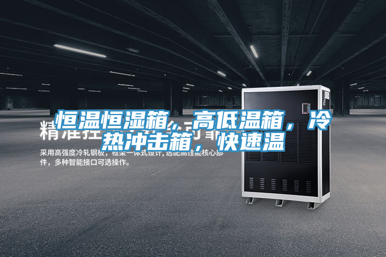 恒溫恒濕箱，高低溫箱，冷熱沖擊箱，快速溫