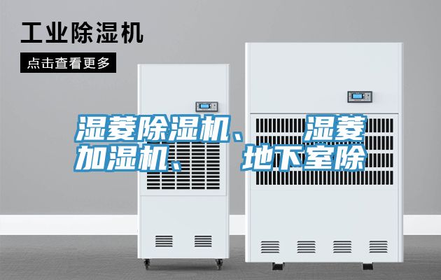 濕菱除濕機(jī)、  濕菱加濕機(jī)、  地下室除