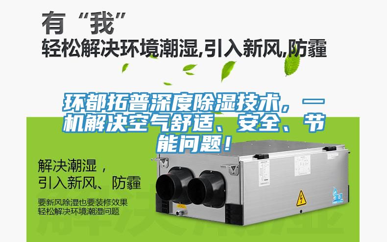 環(huán)都拓普深度除濕技術(shù)，一機(jī)解決空氣舒適、安全、節(jié)能問(wèn)題！