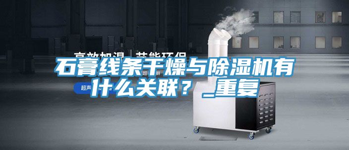 石膏線條干燥與除濕機有什么關(guān)聯(lián)？_重復