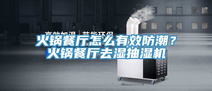 火鍋餐廳怎么有效防潮？火鍋餐廳去濕抽濕機(jī)