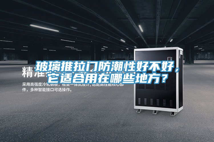 玻璃推拉門防潮性好不好，它適合用在哪些地方？