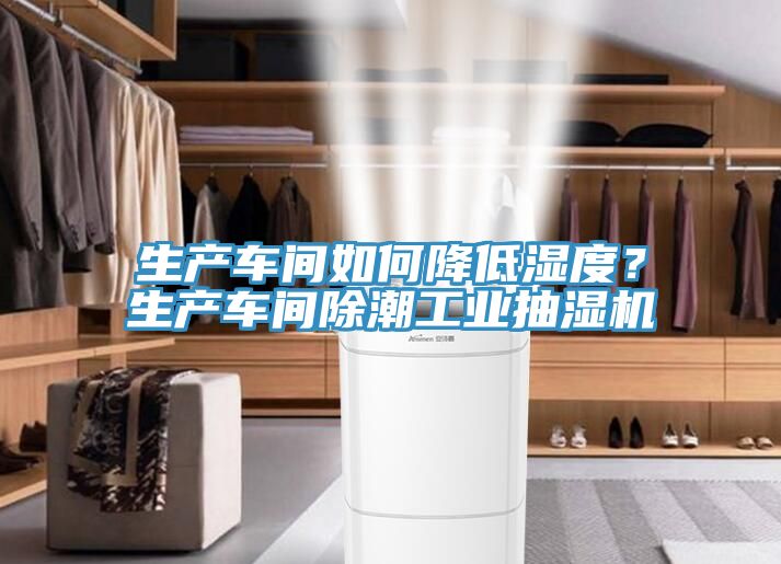 生產(chǎn)車間如何降低濕度？生產(chǎn)車間除潮工業(yè)抽濕機(jī)