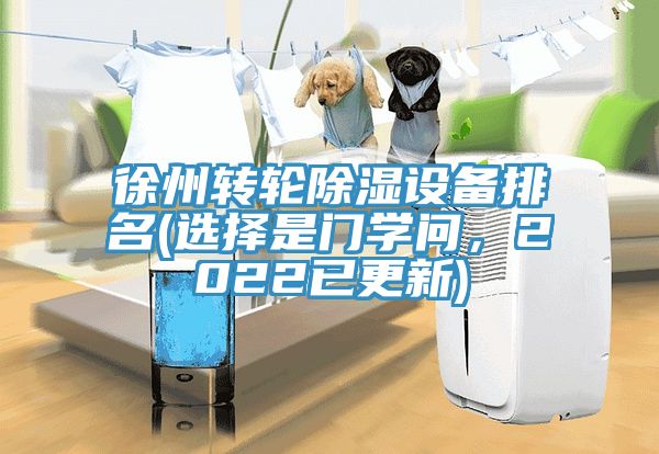 徐州轉(zhuǎn)輪除濕設(shè)備排名(選擇是門學(xué)問(wèn)，2022已更新)