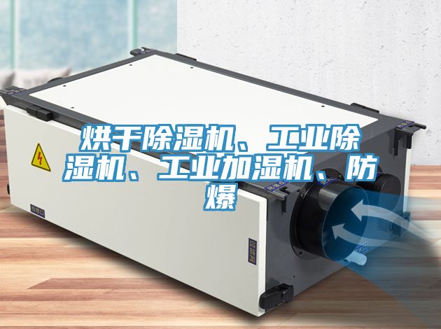 烘干除濕機(jī)、工業(yè)除濕機(jī)、工業(yè)加濕機(jī)、防爆