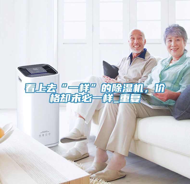 看上去“一樣”的除濕機，價格卻未必一樣_重復(fù)
