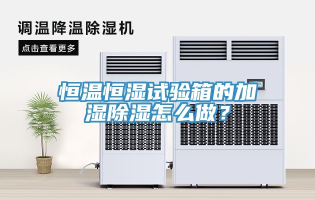 恒溫恒濕試驗(yàn)箱的加濕除濕怎么做？