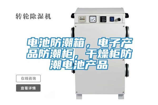 電池防潮箱，電子產(chǎn)品防潮柜，干燥柜防潮電池產(chǎn)品