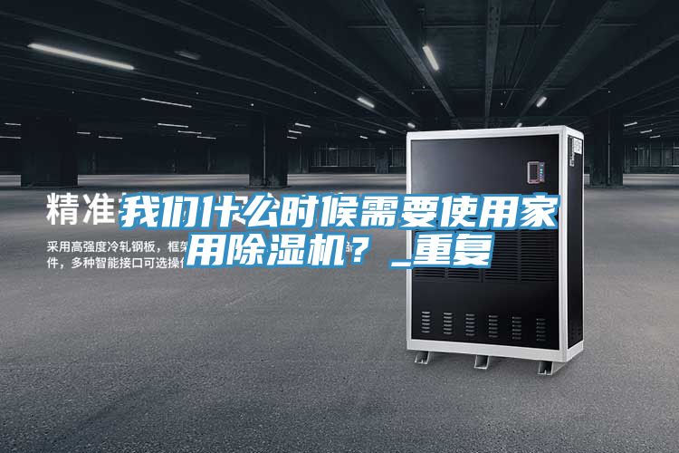 我們什么時(shí)候需要使用家用除濕機(jī)？_重復(fù)