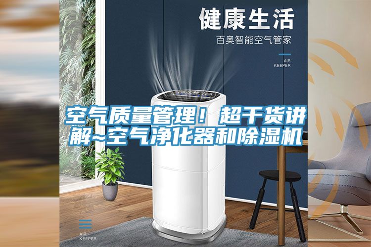 空氣質(zhì)量管理！超干貨講解~空氣凈化器和除濕機(jī)