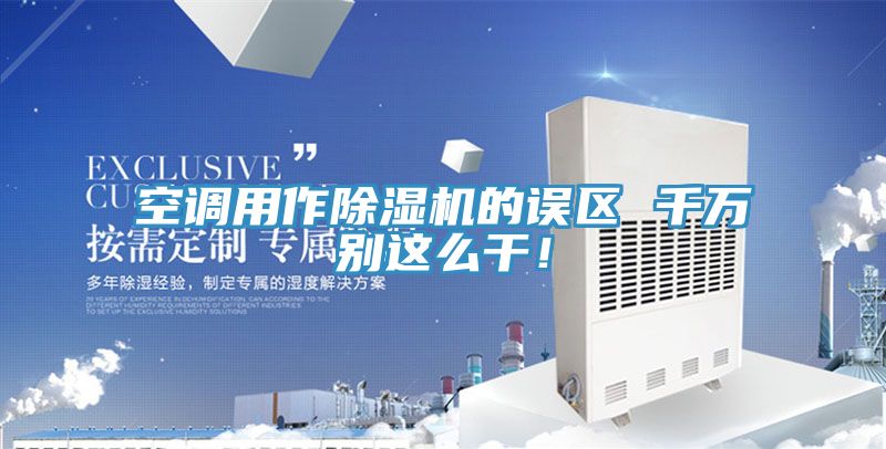 空調(diào)用作除濕機(jī)的誤區(qū) 千萬(wàn)別這么干！