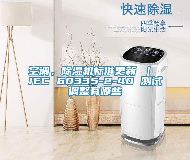 空調(diào)，除濕機標(biāo)準更新 ｜ IEC 60335-2-40 測試調(diào)整有哪些