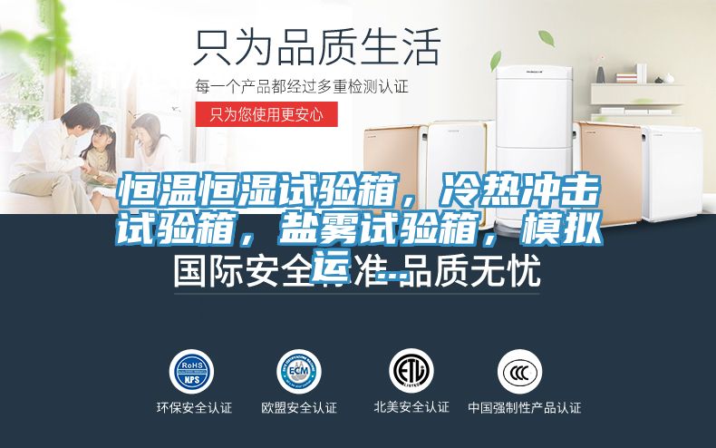 恒溫恒濕試驗箱，冷熱沖擊試驗箱，鹽霧試驗箱，模擬運 ...